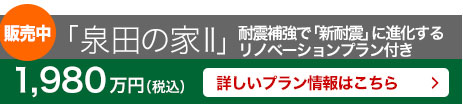 「泉田の家II」耐震補強で「新耐震」に進化するリノベーションプラン付き　1,980万円（税込）